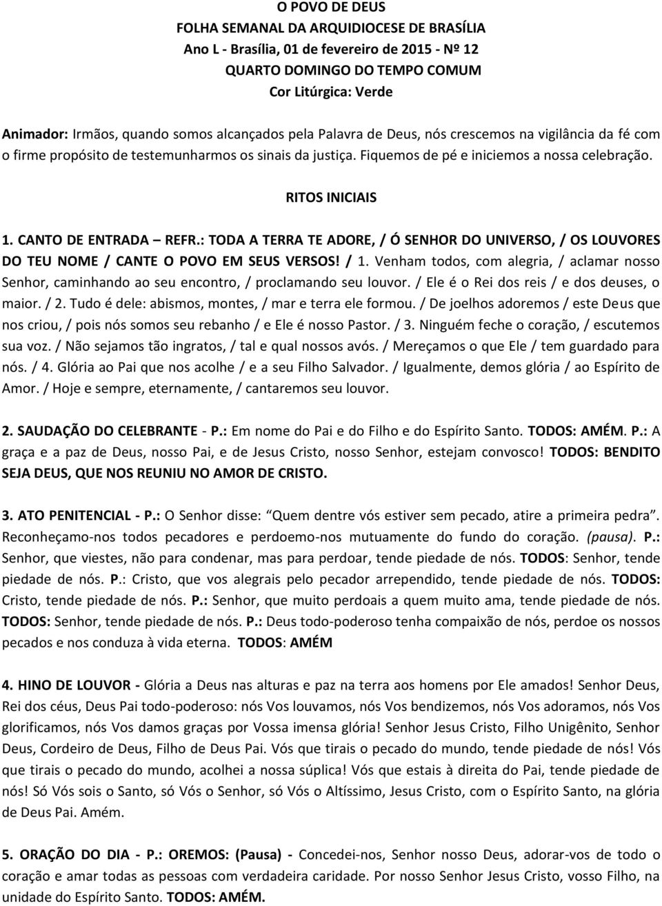 CANTO DE ENTRADA REFR.: TODA A TERRA TE ADORE, / Ó SENHOR DO UNIVERSO, / OS LOUVORES DO TEU NOME / CANTE O POVO EM SEUS VERSOS! / 1.