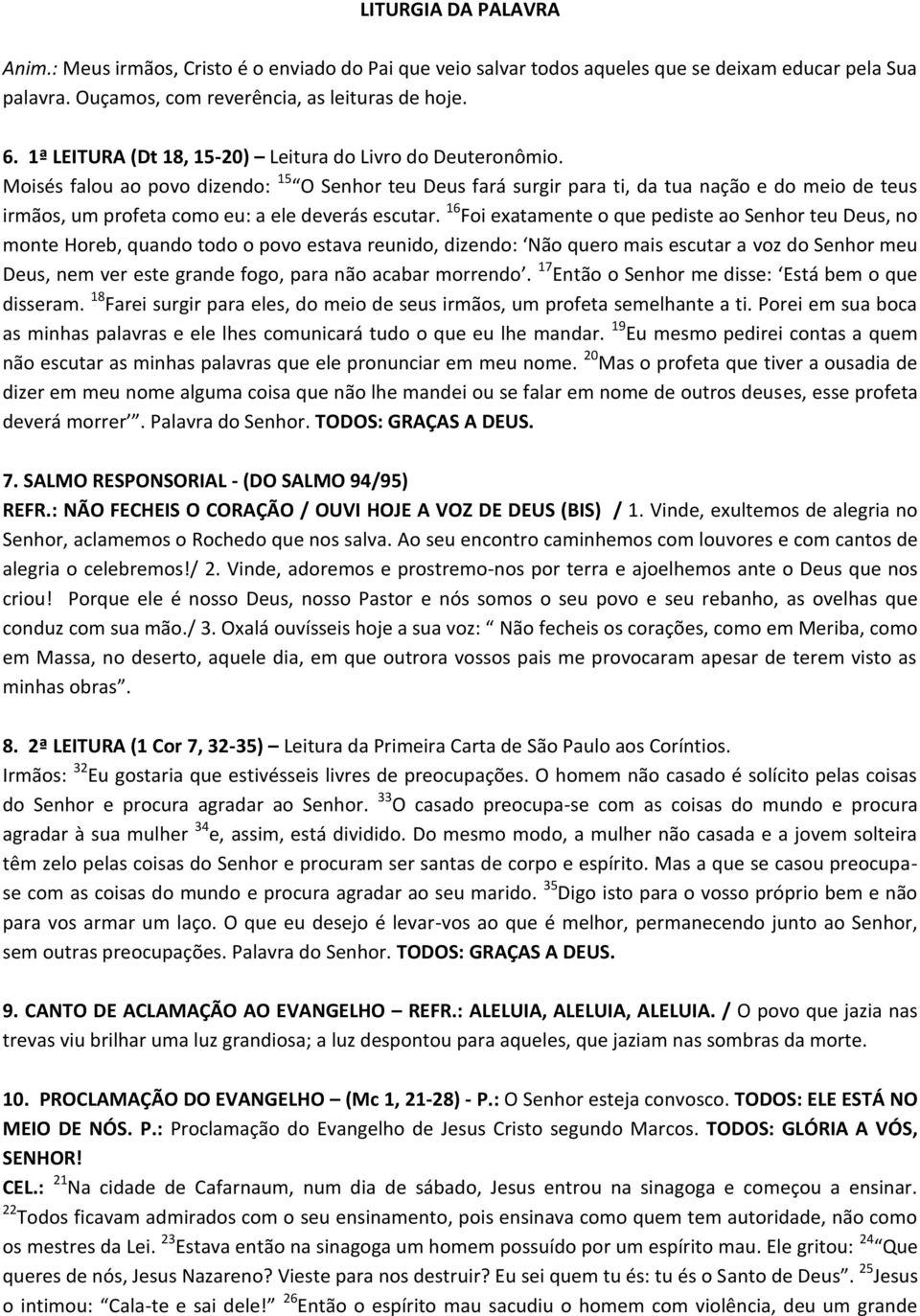 Moisés falou ao povo dizendo: 15 O Senhor teu Deus fará surgir para ti, da tua nação e do meio de teus irmãos, um profeta como eu: a ele deverás escutar.