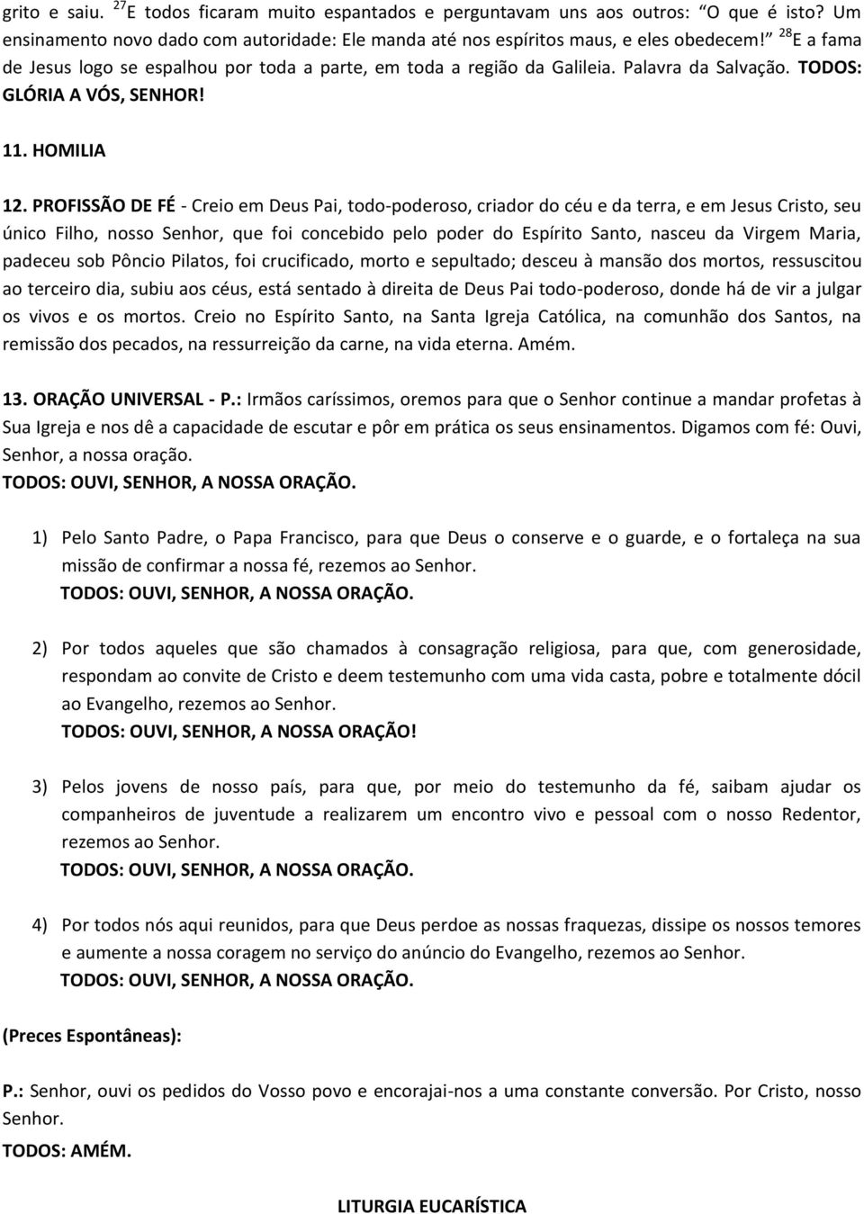 PROFISSÃO DE FÉ - Creio em Deus Pai, todo-poderoso, criador do céu e da terra, e em Jesus Cristo, seu único Filho, nosso Senhor, que foi concebido pelo poder do Espírito Santo, nasceu da Virgem