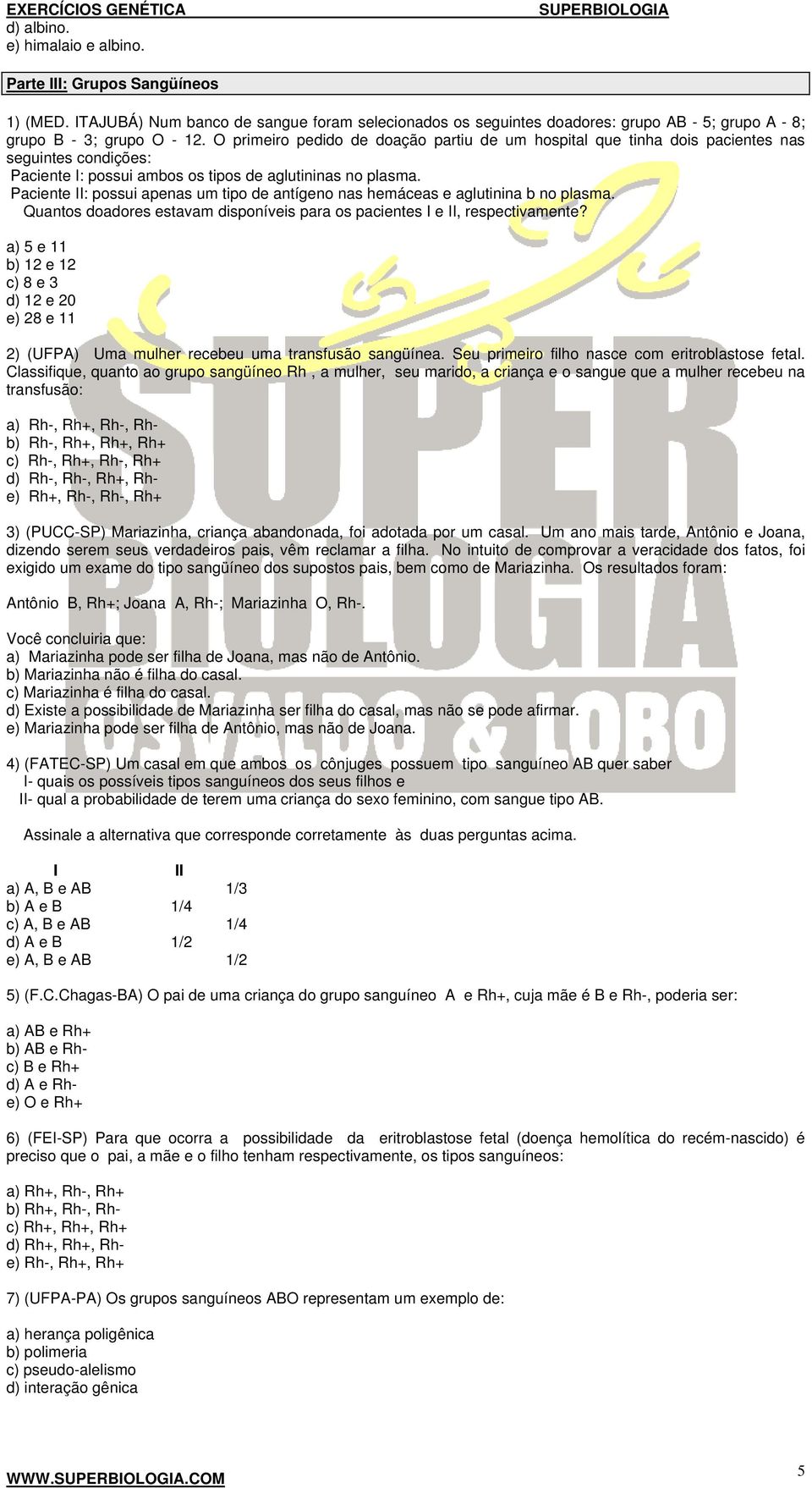 Paciente II: possui apenas um tipo de antígeno nas hemáceas e aglutinina b no plasma. Quantos doadores estavam disponíveis para os pacientes I e II, respectivamente?