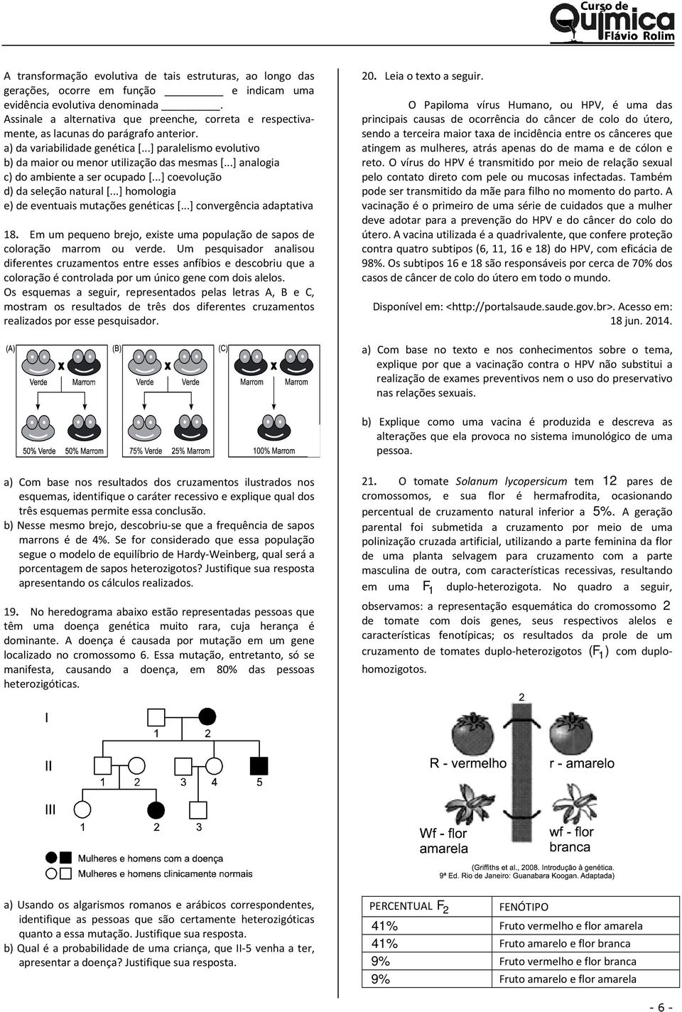 ..] analogia c) do ambiente a ser ocupado [...] coevolução d) da seleção natural [...] homologia e) de eventuais mutações genéticas [...] convergência adaptativa 18.