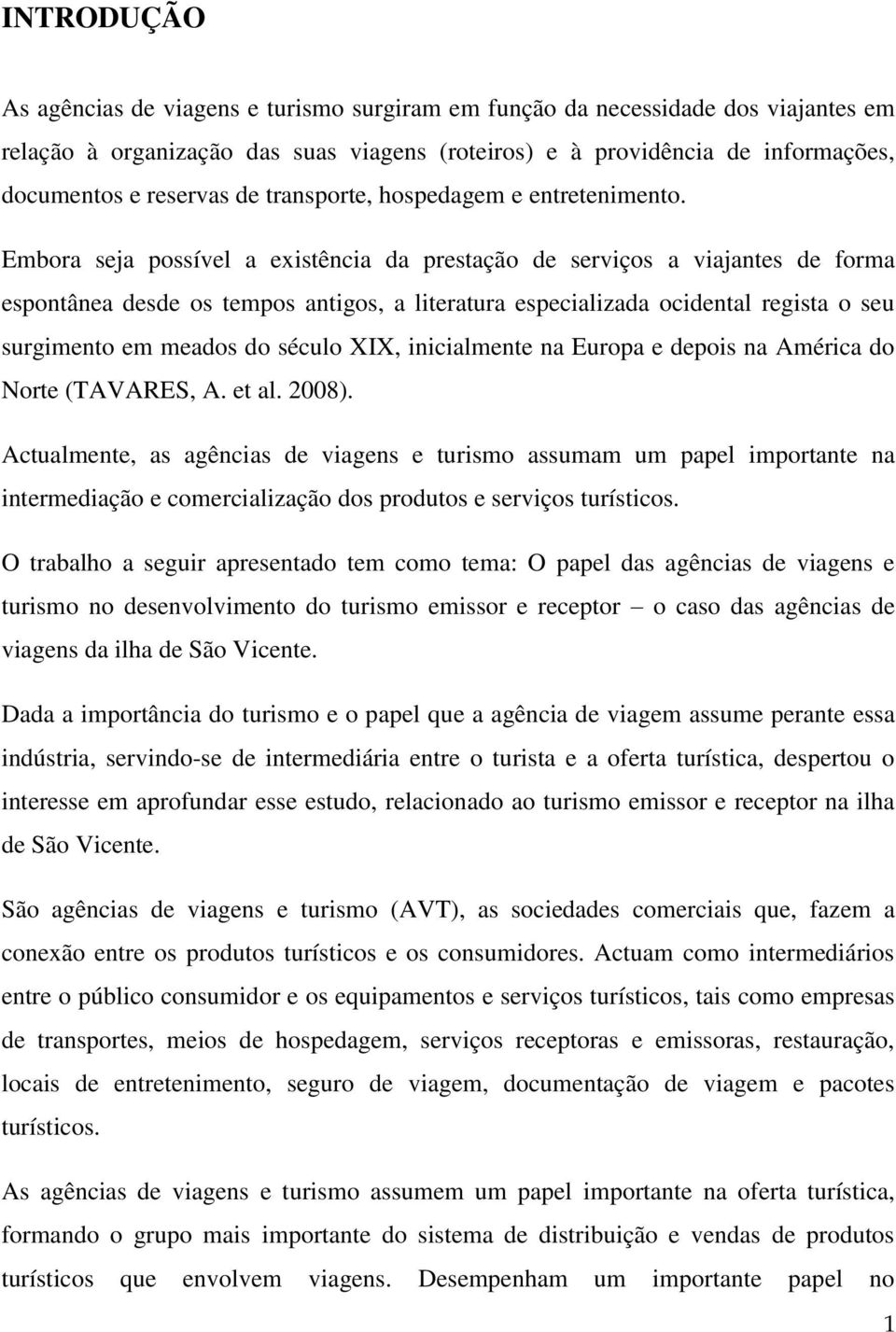 Embora seja possível a existência da prestação de serviços a viajantes de forma espontânea desde os tempos antigos, a literatura especializada ocidental regista o seu surgimento em meados do século