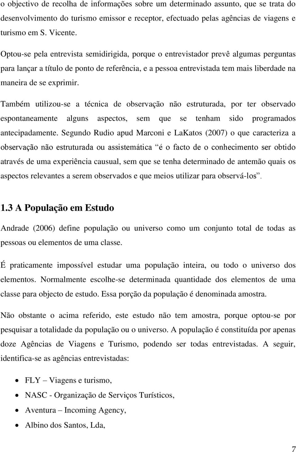 Também utilizou-se a técnica de observação não estruturada, por ter observado espontaneamente alguns aspectos, sem que se tenham sido programados antecipadamente.