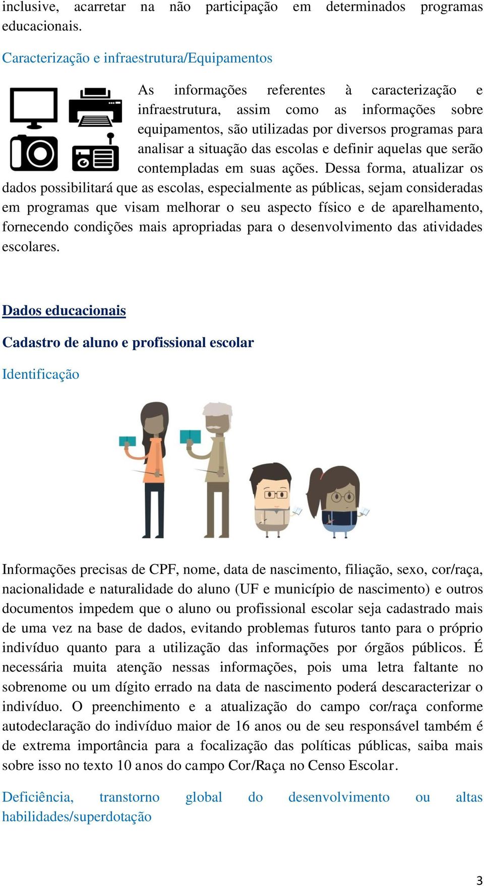 analisar a situação das escolas e definir aquelas que serão contempladas em suas ações.