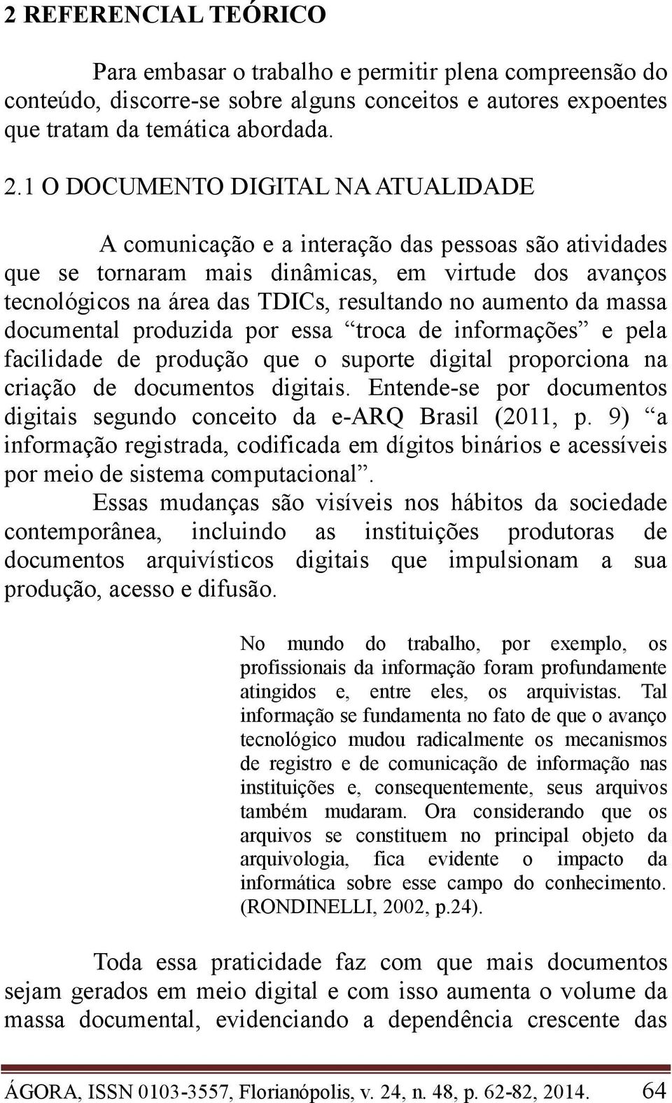 da massa documental produzida por essa troca de informações e pela facilidade de produção que o suporte digital proporciona na criação de documentos digitais.