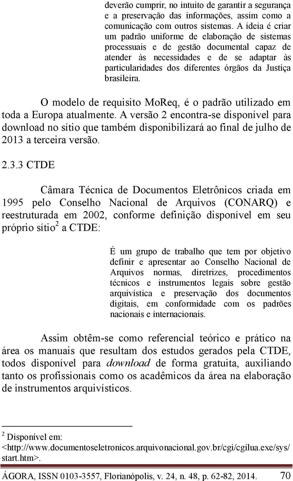 brasileira. O modelo de requisito MoReq, é o padrão utilizado em toda a Europa atualmente.