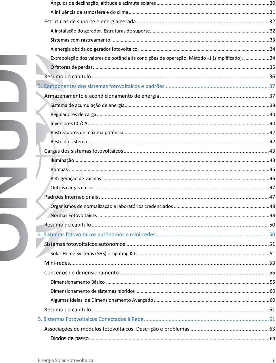 .. 36 3. Componentes dos sistemas fotovoltaicos e padrões... 37 Armazenamento e acondicionamento de energia... 37 Sistema de acumulação de energia... 38 Reguladores de carga... 40 Inversores CC/CA.