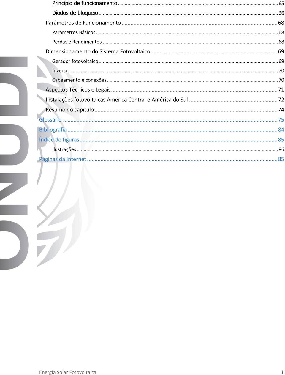 .. 70 Cabeamento e conexões... 70 Aspectos Técnicos e Legais... 71 Instalações fotovoltaicas América Central e América do Sul.