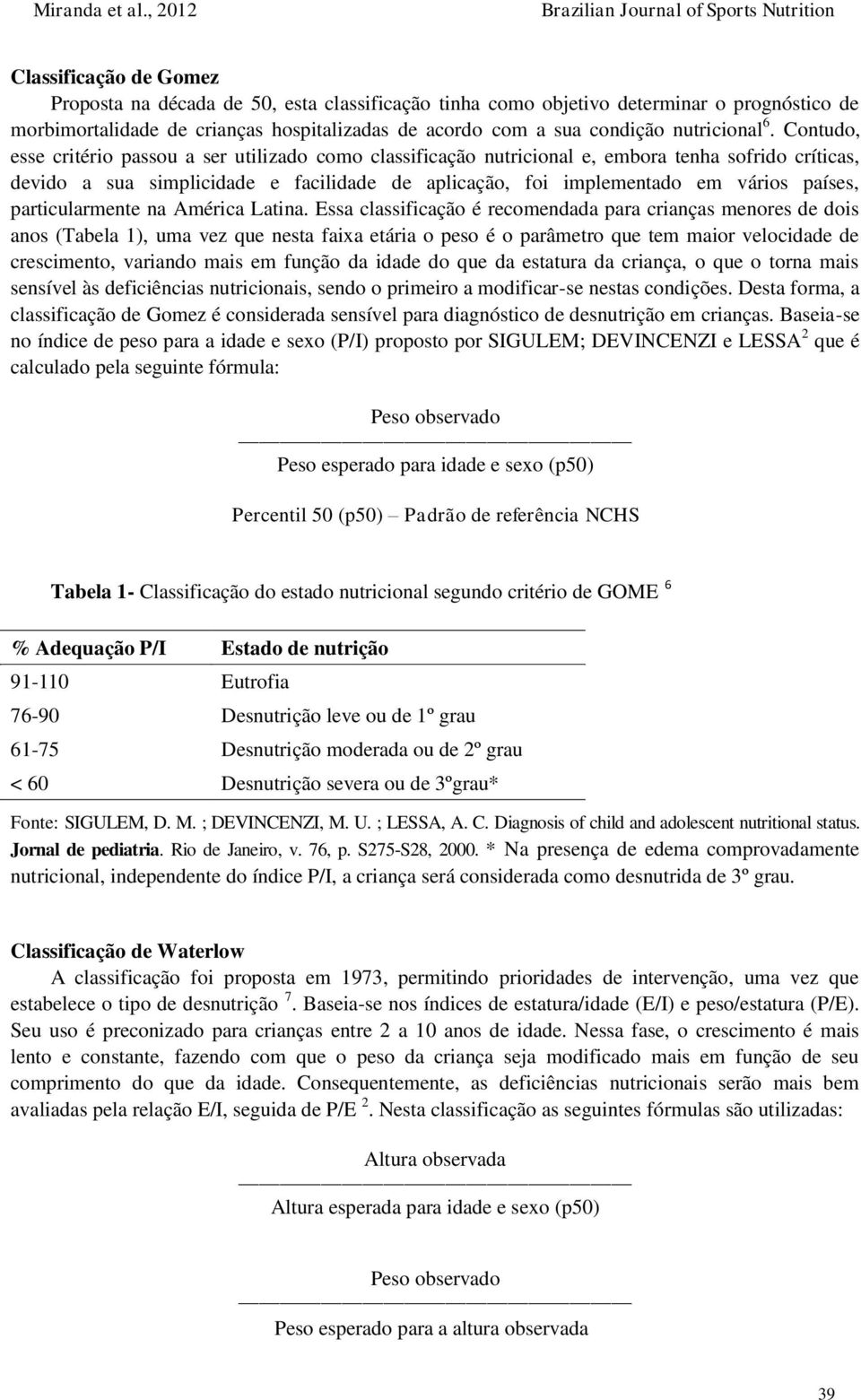 Contudo, esse critério passou a ser utilizado como classificação nutricional e, embora tenha sofrido críticas, devido a sua simplicidade e facilidade de aplicação, foi implementado em vários países,