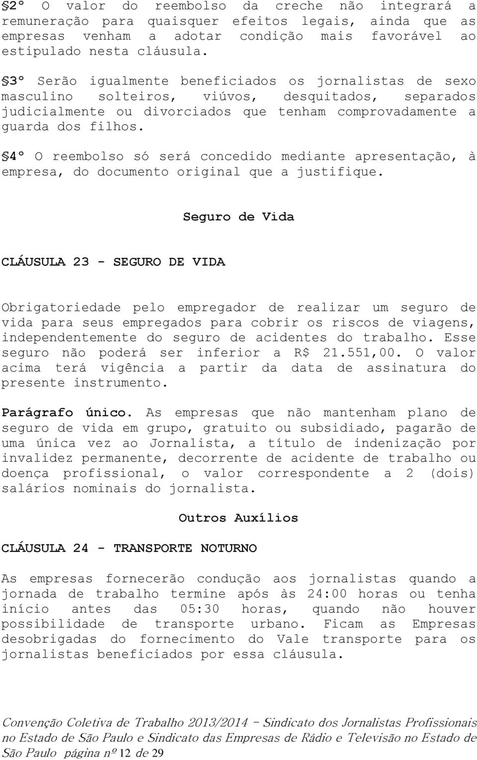 4º O reembolso só será concedido mediante apresentação, à empresa, do documento original que a justifique.