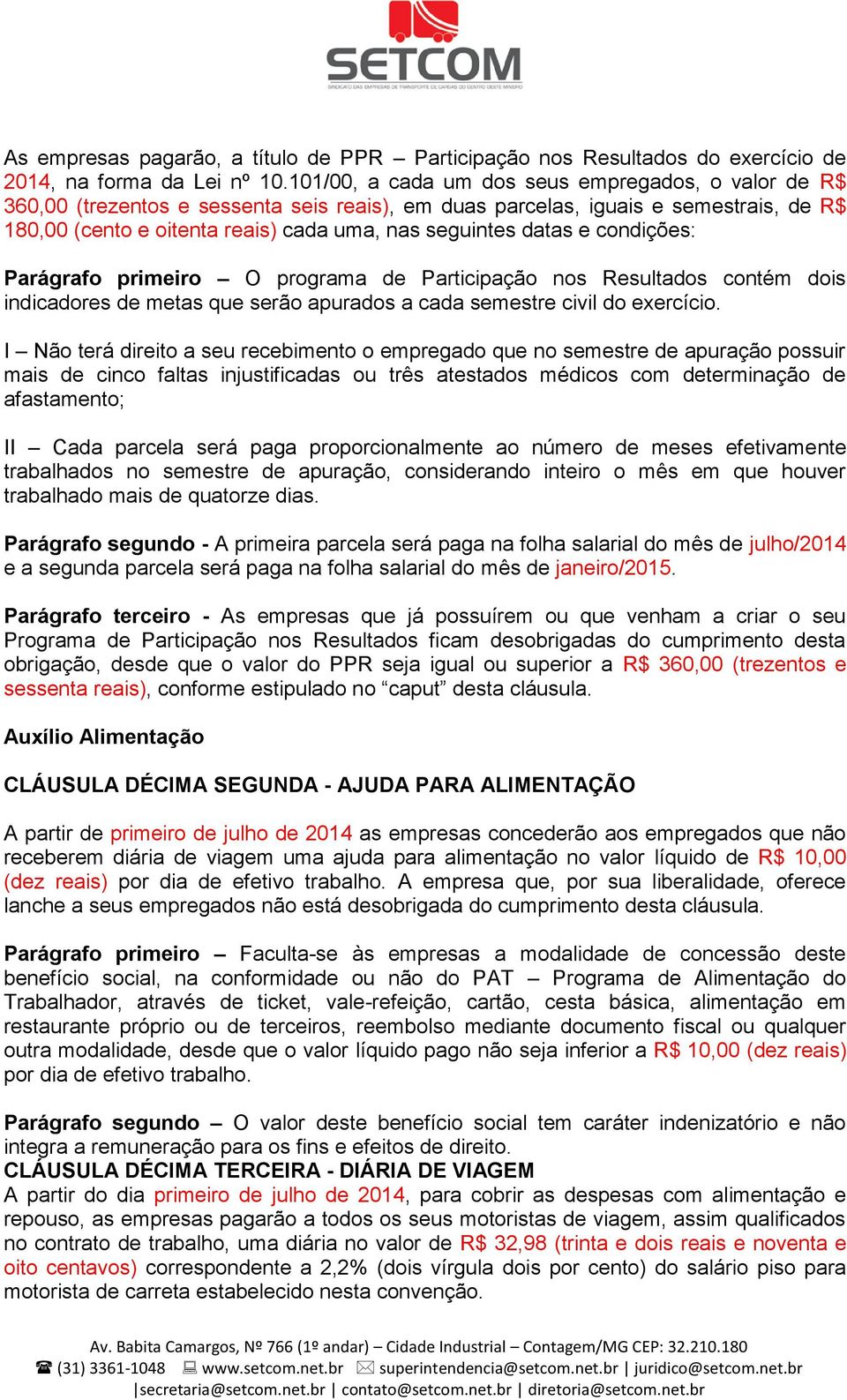 datas e condições: Parágrafo primeiro O programa de Participação nos Resultados contém dois indicadores de metas que serão apurados a cada semestre civil do exercício.