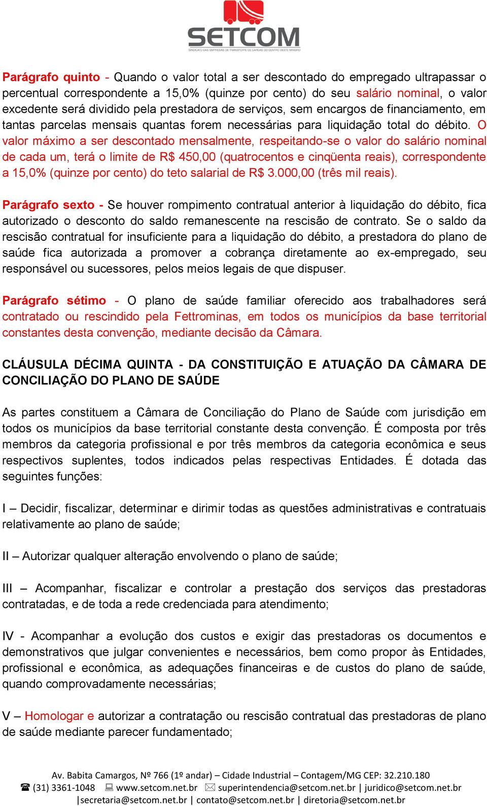 O valor máximo a ser descontado mensalmente, respeitando-se o valor do salário nominal de cada um, terá o limite de R$ 450,00 (quatrocentos e cinqüenta reais), correspondente a 15,0% (quinze por