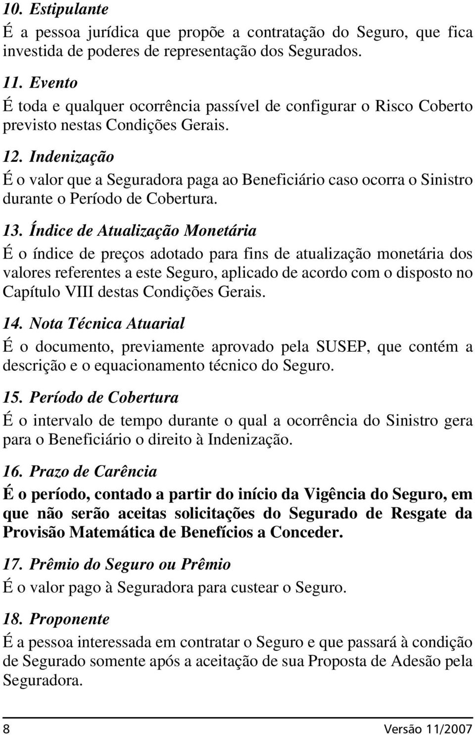 Indenização É o valor que a Seguradora paga ao Beneficiário caso ocorra o Sinistro durante o Período de Cobertura. 13.