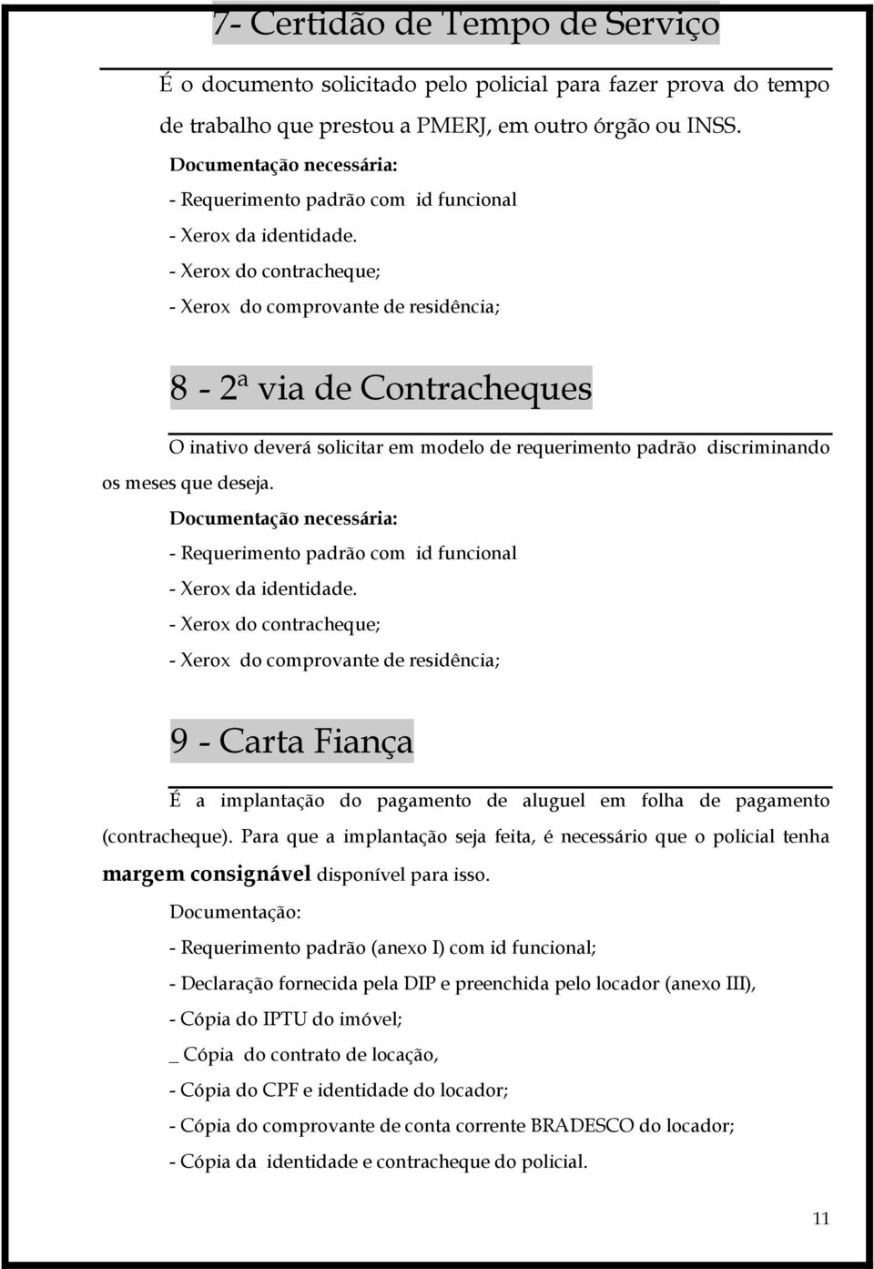 - Xerox do contracheque; - Xerox do comprovante de residência; 8-2ª via de Contracheques O inativo deverá solicitar em modelo de requerimento padrão discriminando os meses que deseja.