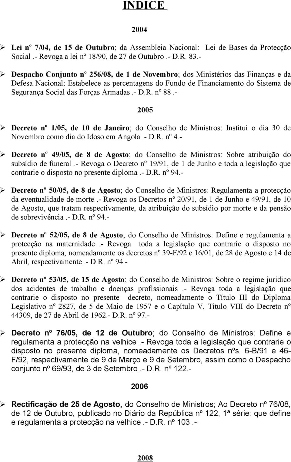 Armadas.- D.R. nº 88.- 2005 Decreto nº 1/05, de 10 de Janeiro; do Conselho de Ministros: Institui o dia 30 de Novembro como dia do Idoso em Angola.- D.R. nº 4.