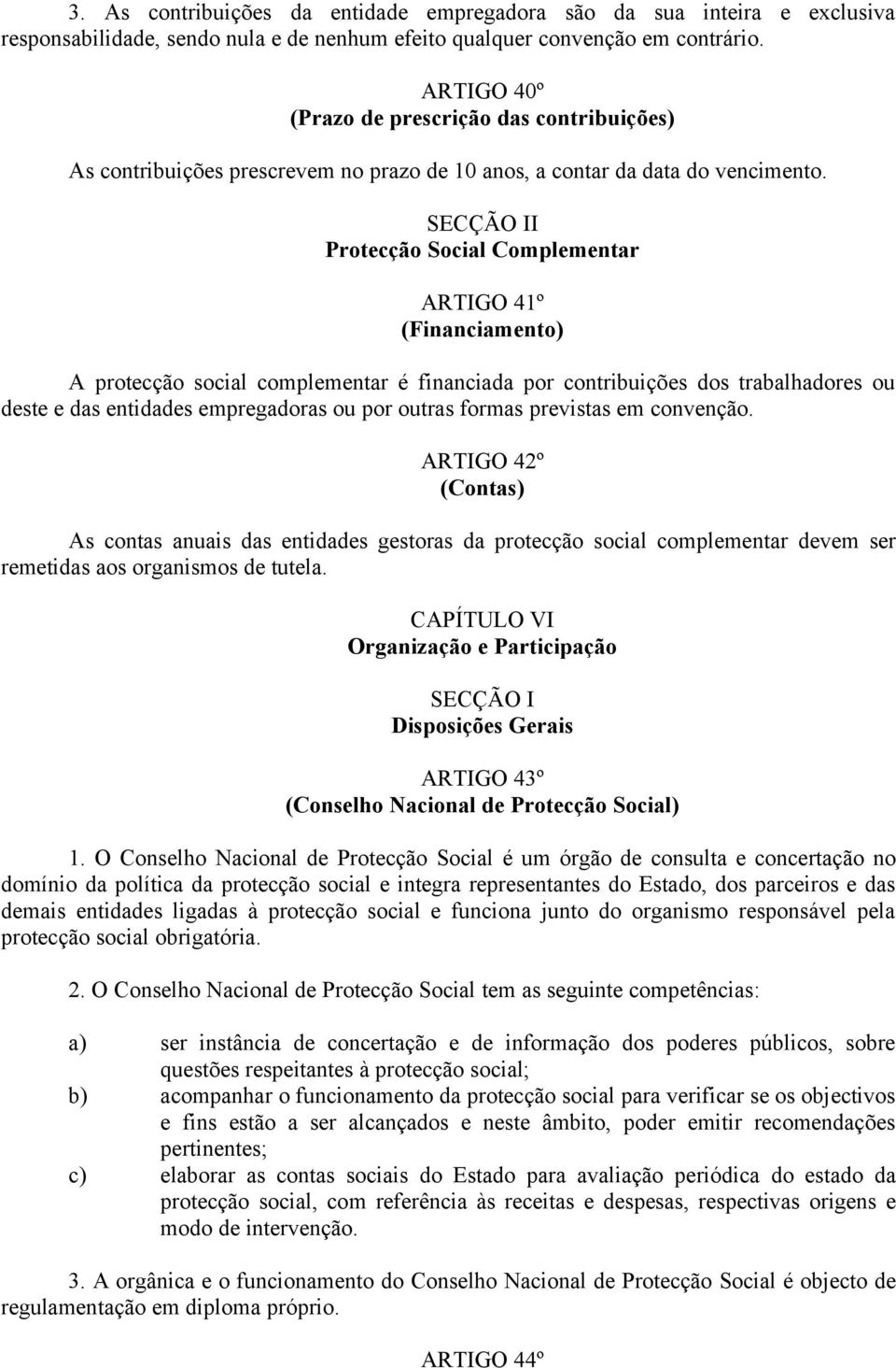 SECÇÃO II Protecção Social Complementar ARTIGO 41º (Financiamento) A protecção social complementar é financiada por contribuições dos trabalhadores ou deste e das entidades empregadoras ou por outras