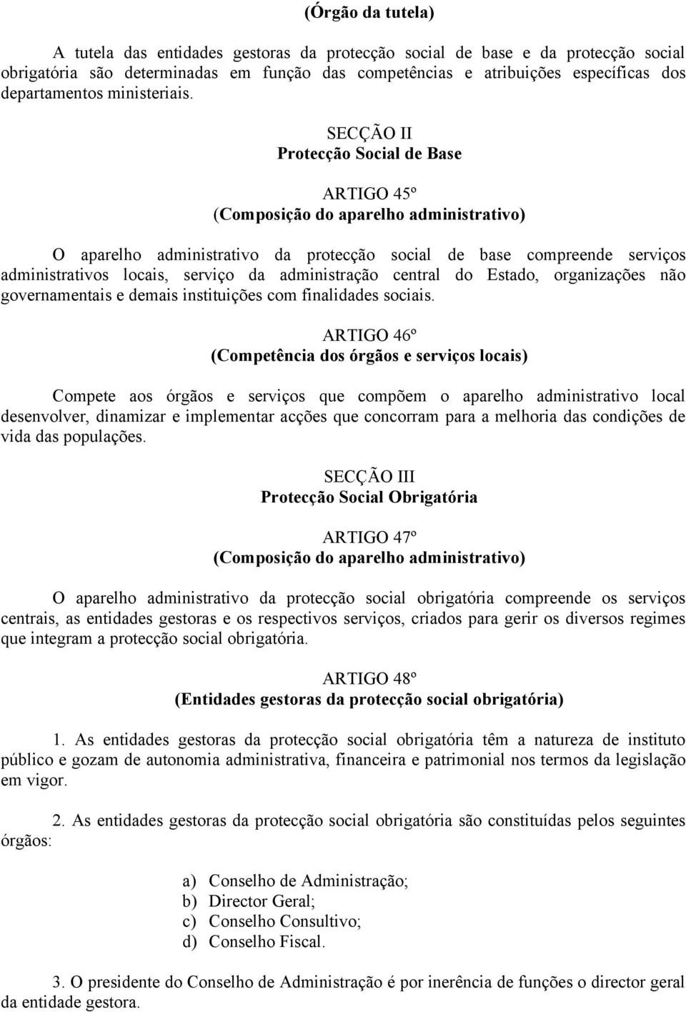 SECÇÃO II Protecção Social de Base ARTIGO 45º (Composição do aparelho administrativo) O aparelho administrativo da protecção social de base compreende serviços administrativos locais, serviço da