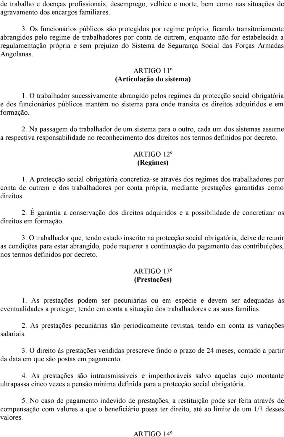 própria e sem prejuízo do Sistema de Segurança Social das Forças Armadas Angolanas. ARTIGO 11º (Articulação do sistema) 1.