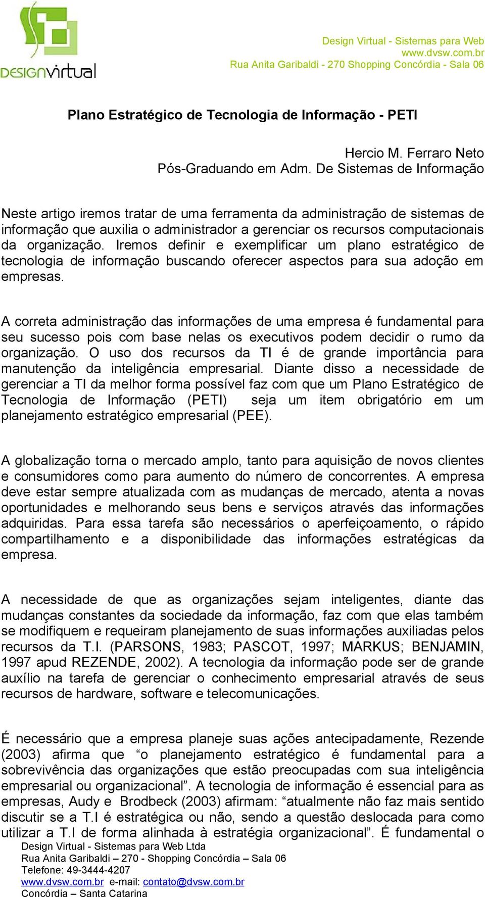 Iremos definir e exemplificar um plano estratégico de tecnologia de informação buscando oferecer aspectos para sua adoção em empresas.