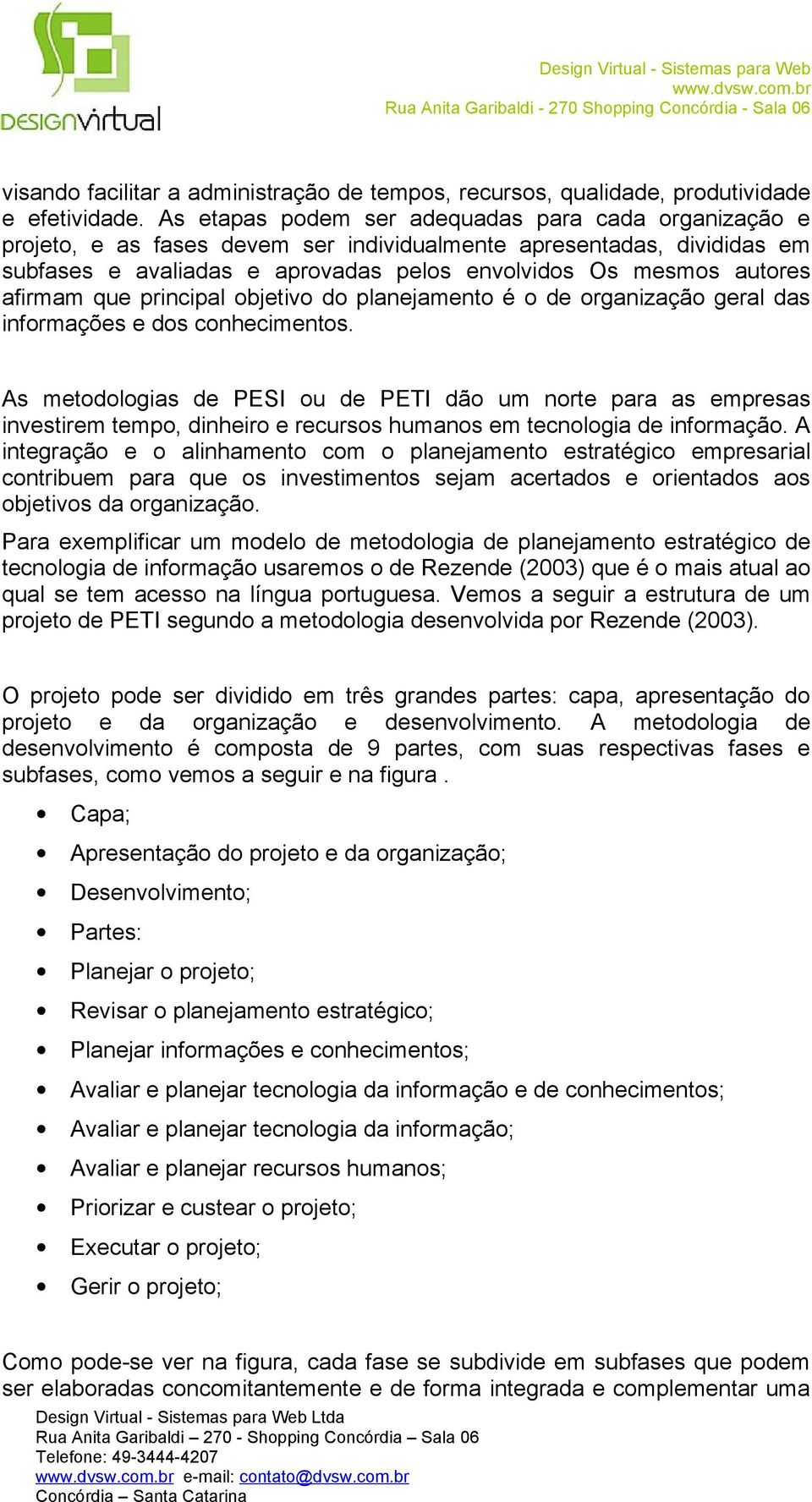 afirmam que principal objetivo do planejamento é o de organização geral das informações e dos conhecimentos.