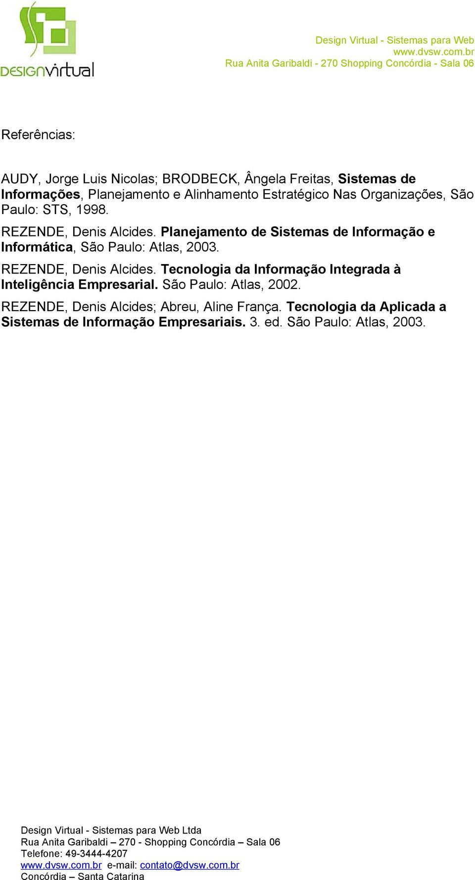 Planejamento de Sistemas de Informação e Informática, São Paulo: Atlas, 2003. REZENDE, Denis Alcides.