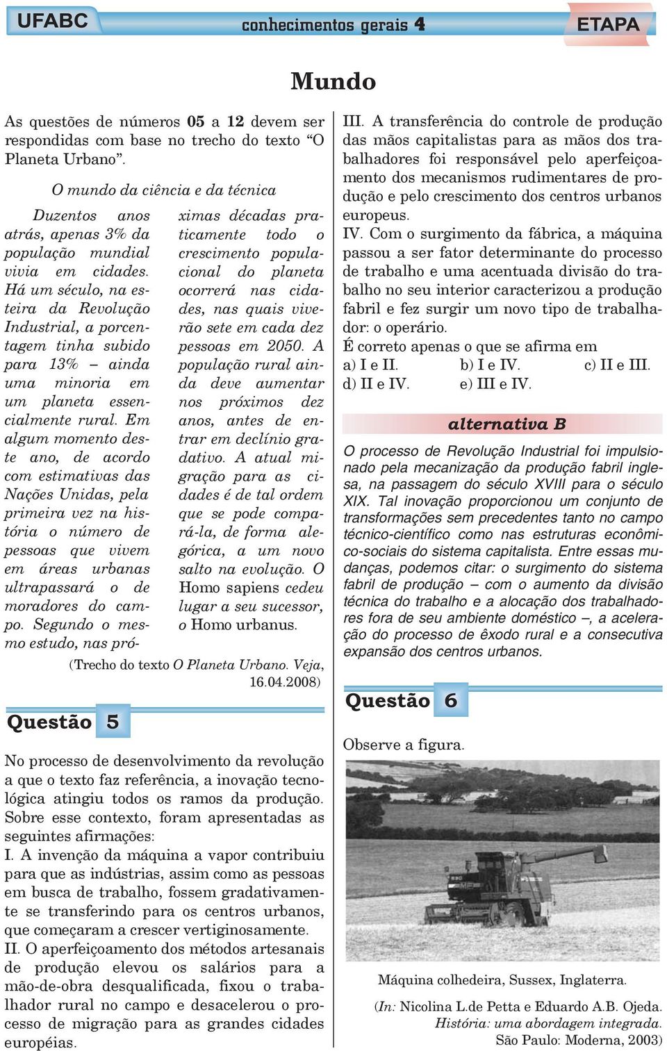 do planeta Há um século, na esteira ocorrerá nas cida- da Revolução des, nas quais vive- Industrial, a porcentagem tinha subido rão sete em cada dez pessoas em 2050.