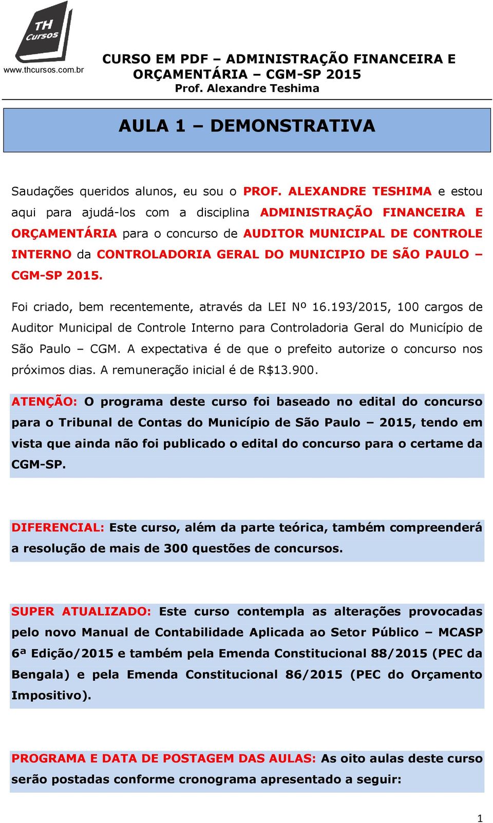 SÃO PAULO CGM-SP 2015. Foi criado, bem recentemente, através da LEI Nº 16.193/2015, 100 cargos de Auditor Municipal de Controle Interno para Controladoria Geral do Município de São Paulo CGM.