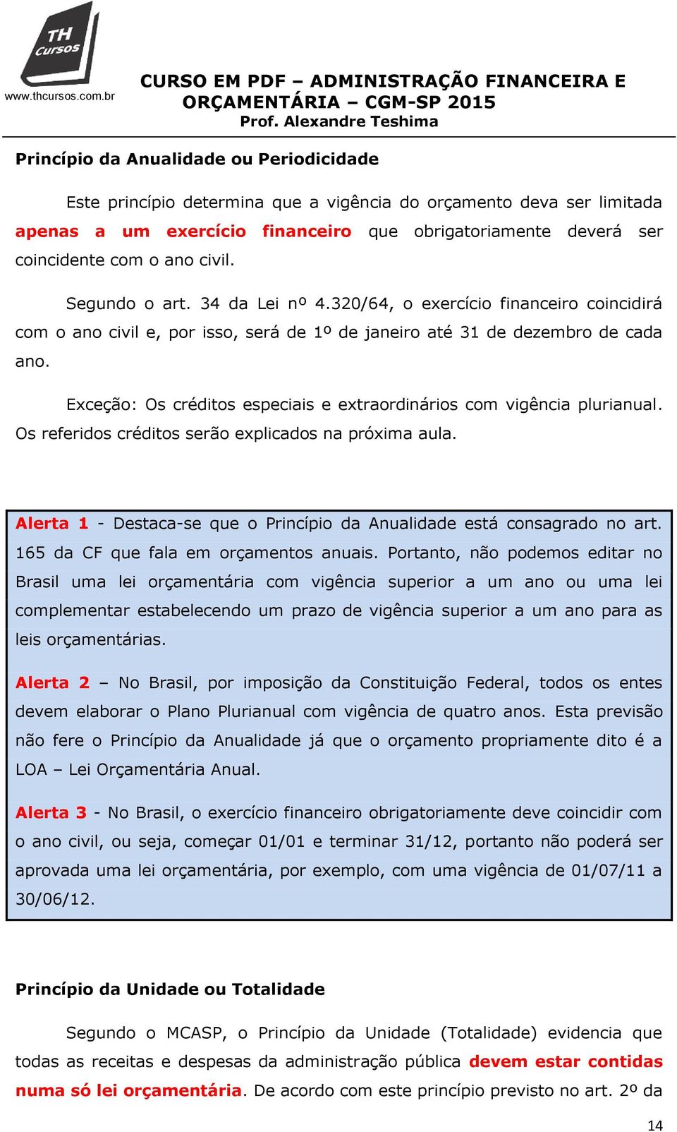 Exceção: Os créditos especiais e extraordinários com vigência plurianual. Os referidos créditos serão explicados na próxima aula.