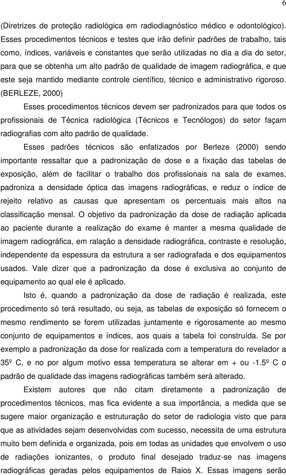 de qualidade de imagem radiográfica, e que este seja mantido mediante controle científico, técnico e administrativo rigoroso.