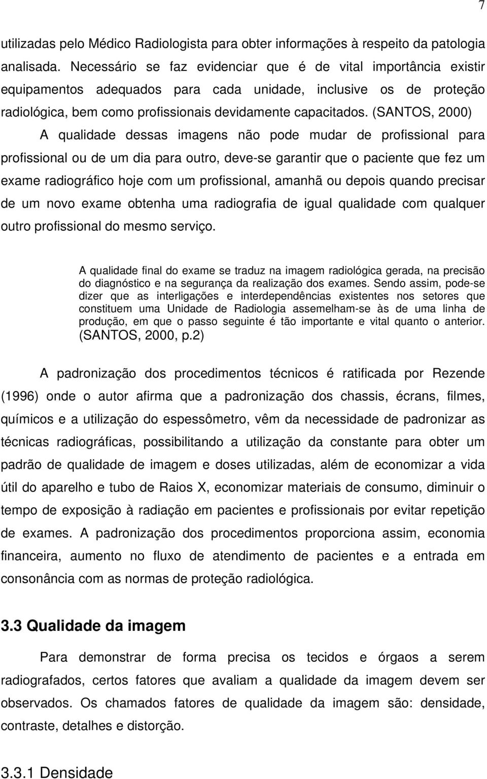 (SANTOS, 2000) A qualidade dessas imagens não pode mudar de profissional para profissional ou de um dia para outro, deve-se garantir que o paciente que fez um exame radiográfico hoje com um