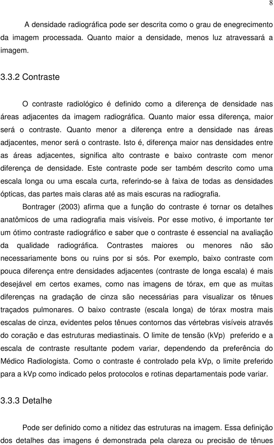 Quanto menor a diferença entre a densidade nas áreas adjacentes, menor será o contraste.