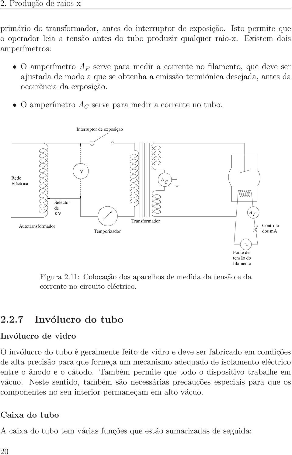 O amperímetro A C serve para medir a corrente no tubo.