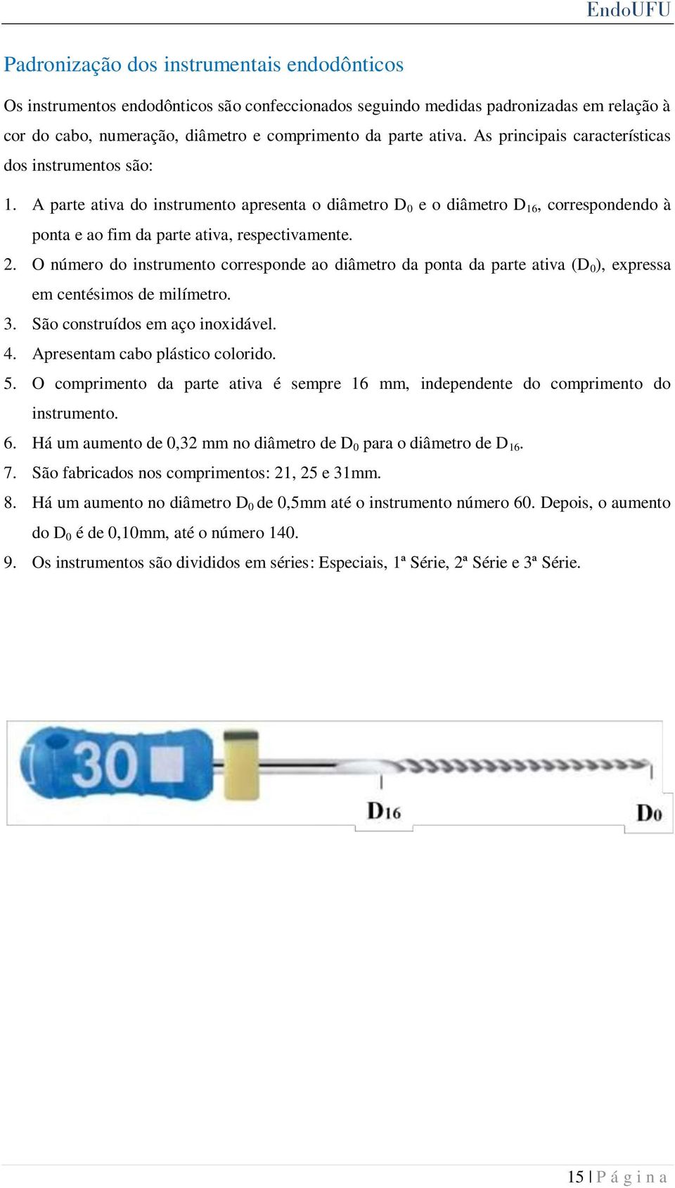 O número do instrumento corresponde ao diâmetro da ponta da parte ativa (D 0 ), expressa em centésimos de milímetro. 3. São construídos em aço inoxidável. 4. Apresentam cabo plástico colorido. 5.