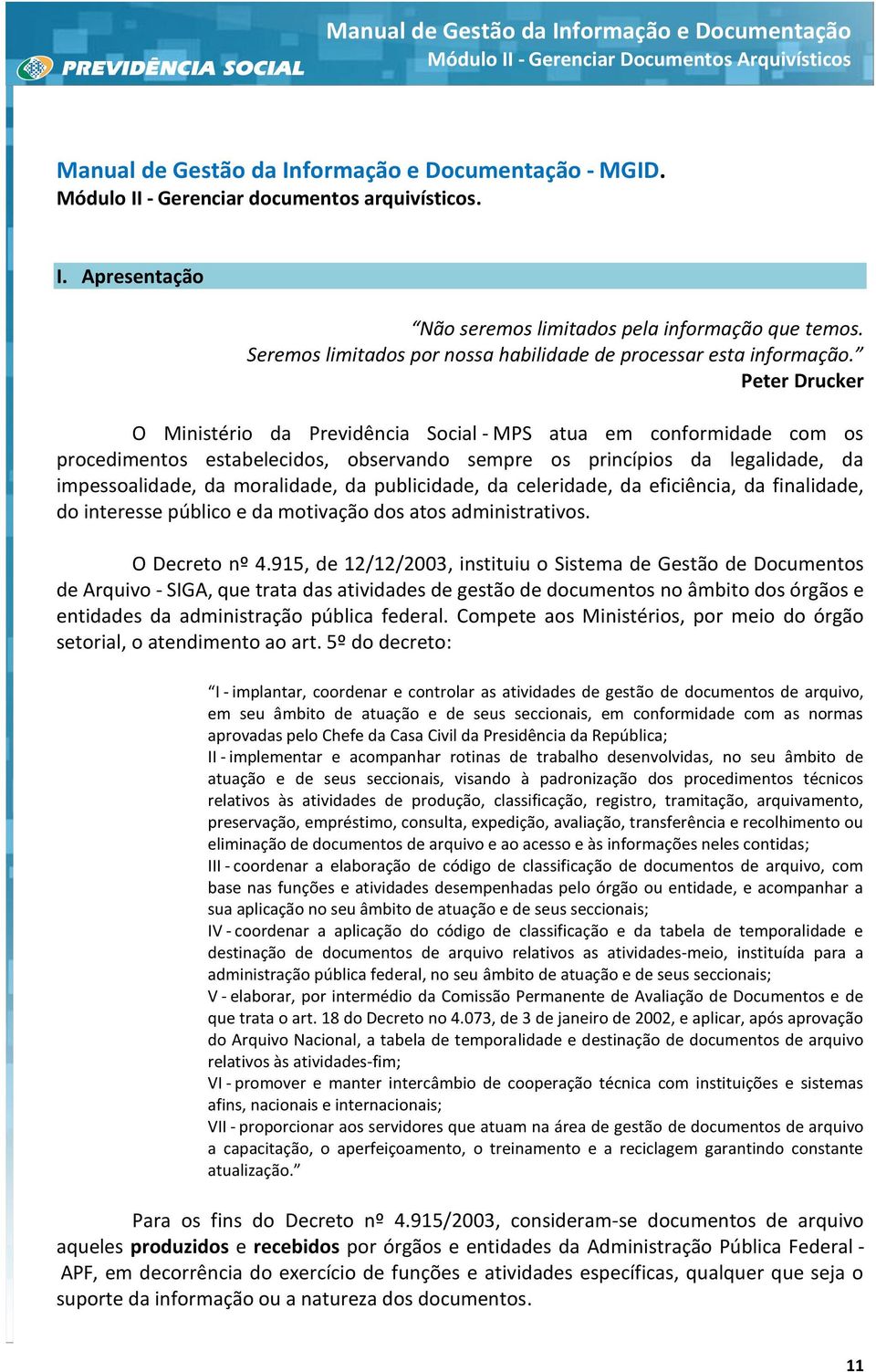 Peter Drucker O Ministério da Previdência Social - MPS atua em conformidade com os procedimentos estabelecidos, observando sempre os princípios da legalidade, da impessoalidade, da moralidade, da