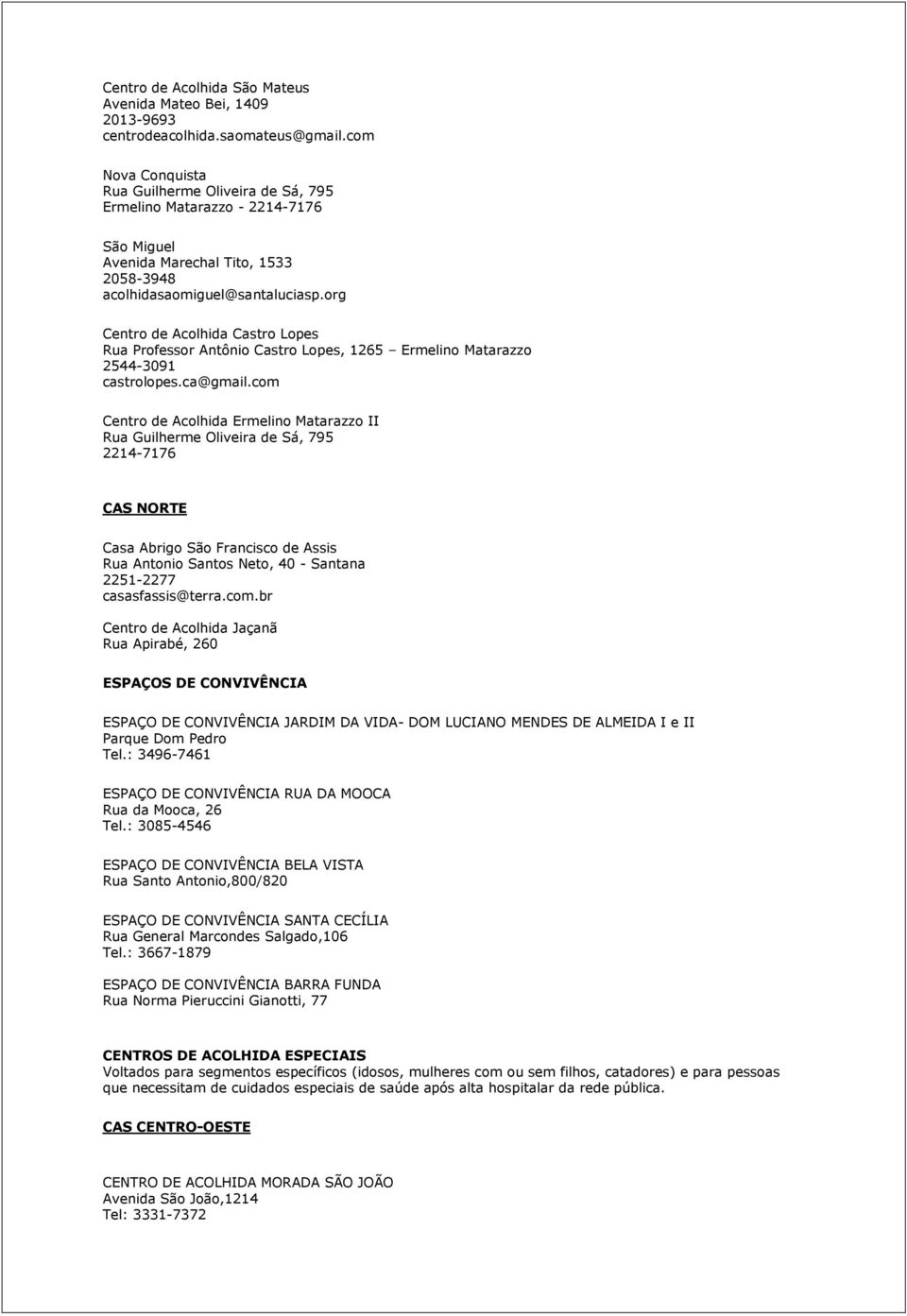 org Centro de Acolhida Castro Lopes Rua Professor Antônio Castro Lopes, 1265 Ermelino Matarazzo 2544-3091 castrolopes.ca@gmail.