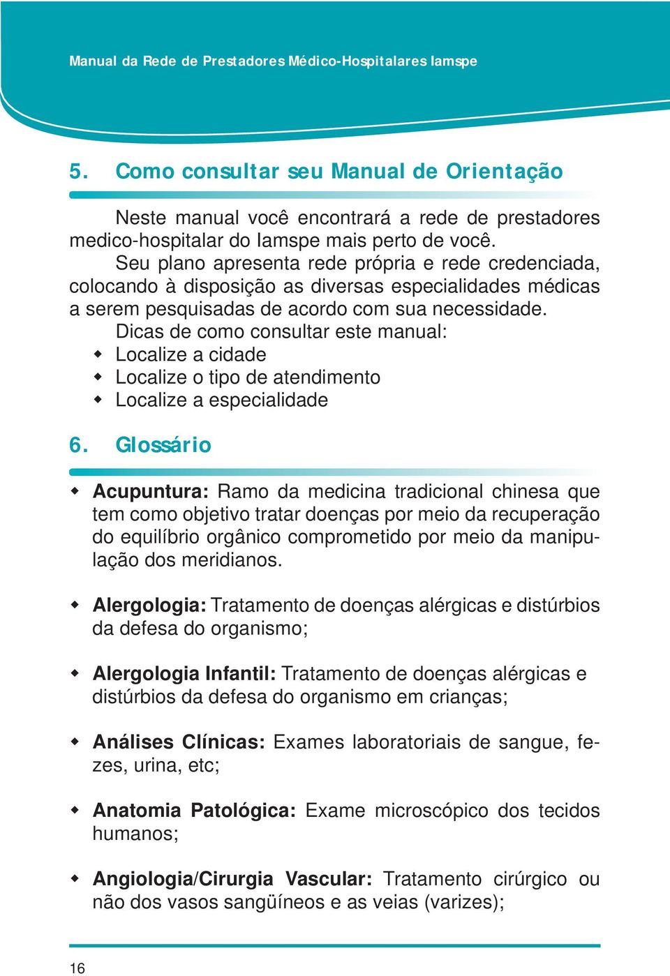 Dicas de como consultar este manual: Localize a cidade Localize o tipo de atendimento Localize a especialidade 6.