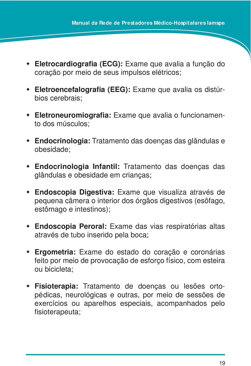 Endoscopia Digestiva: Exame que visualiza através de pequena câmera o interior dos órgãos digestivos (esôfago, estômago e intestinos); Endoscopia Peroral: Exame das vias respiratórias altas através