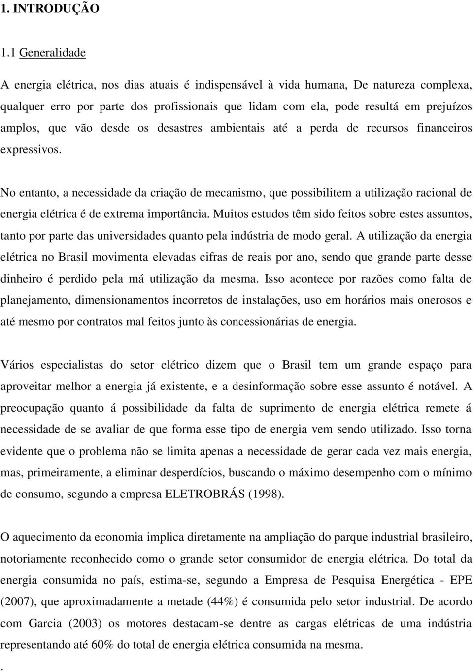 que vão desde os desastres ambientais até a perda de recursos financeiros expressivos.