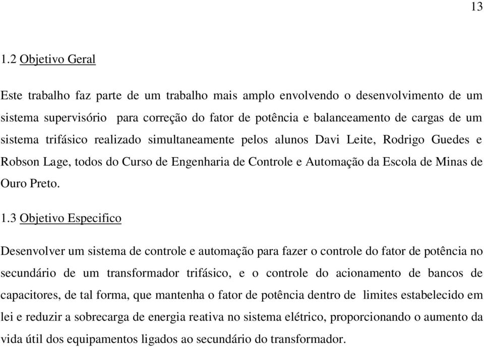 3 Objetivo Especifico Desenvolver um sistema de controle e automação para fazer o controle do fator de potência no secundário de um transformador trifásico, e o controle do acionamento de bancos de