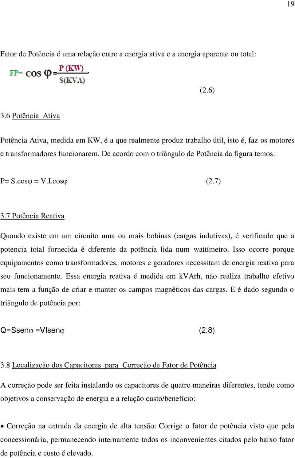 De acordo com o triângulo de Potência da figura temos: P= S.cos = V.I.cos (2.7) 3.