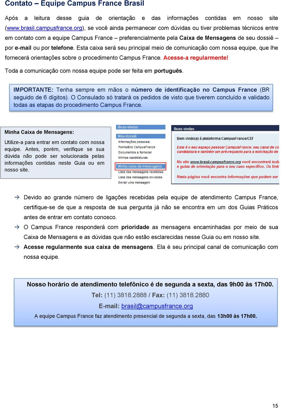 Esta caixa será seu principal meio de comunicação com nossa equipe, que lhe fornecerá orientações sobre o procedimento Campus France. Acesse-a regularmente!