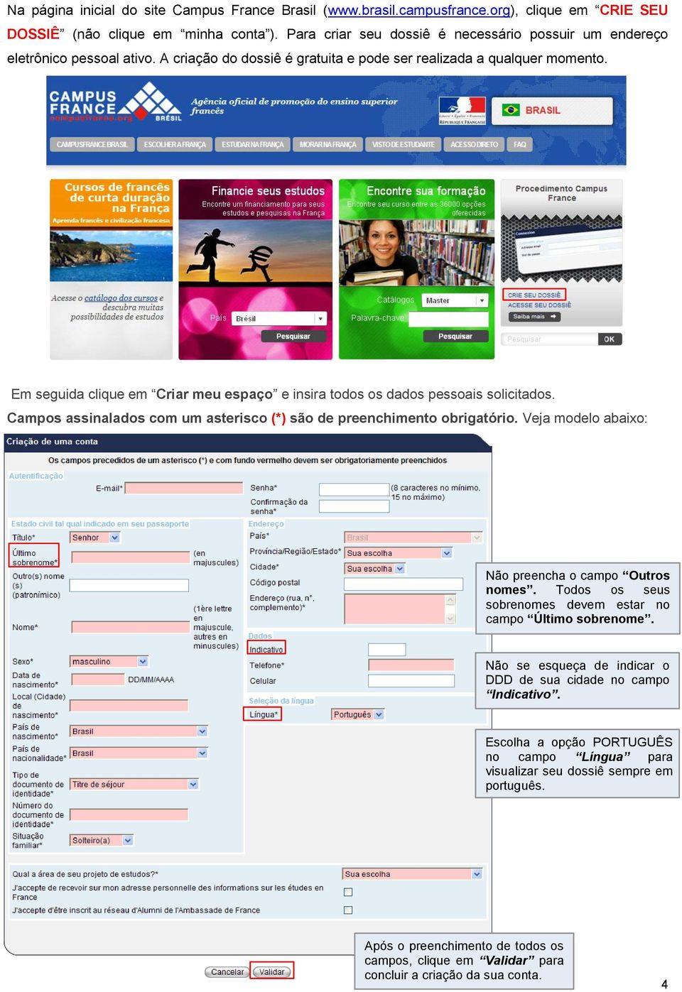 Em seguida clique em Criar meu espaço e insira todos os dados pessoais solicitados. Campos assinalados com um asterisco (*) são de preenchimento obrigatório.