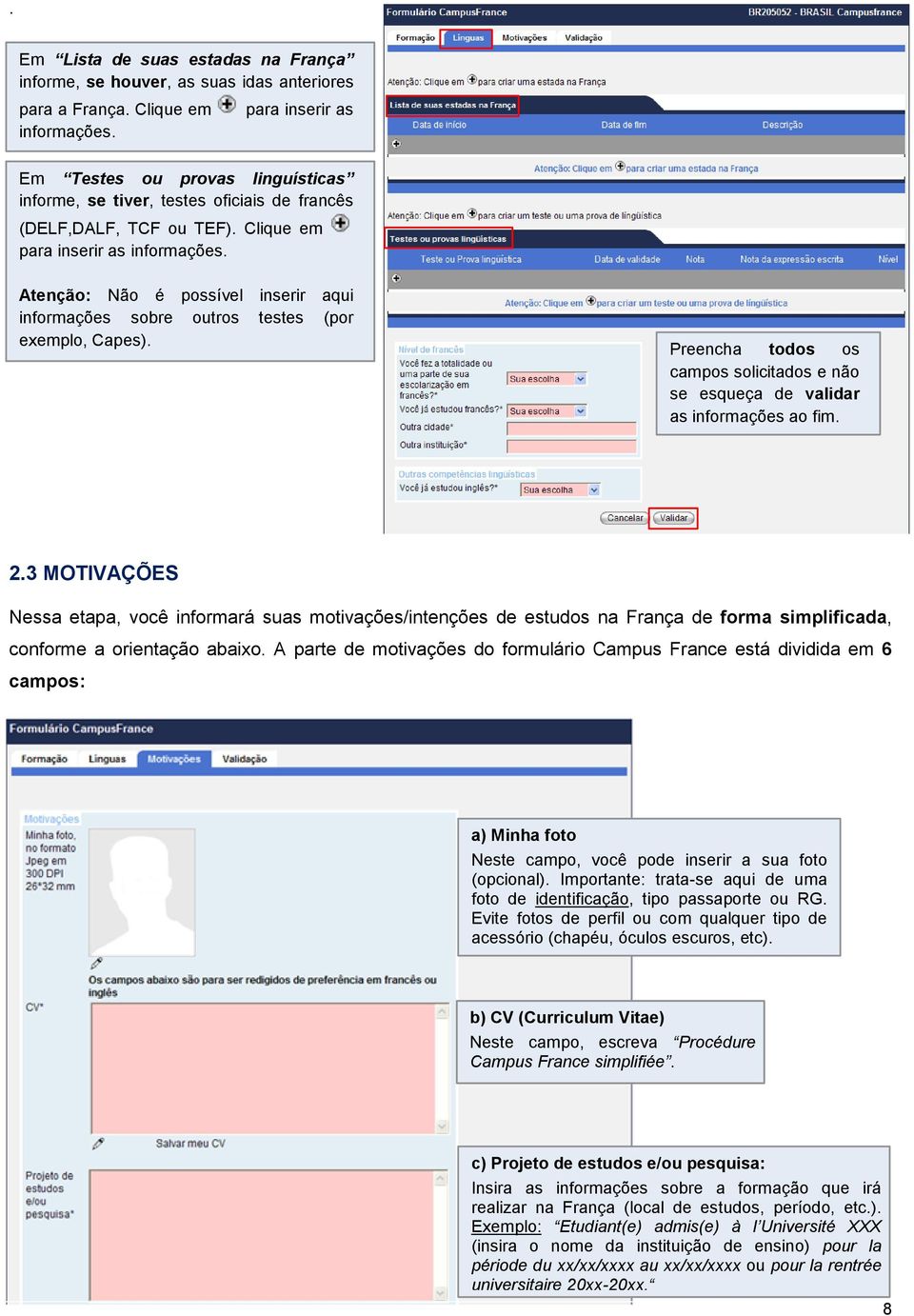 Atenção: Não é possível inserir aqui informações sobre outros testes (por exemplo, Capes). Preencha todos os campos solicitados e não se esqueça de validar as informações ao fim. 2.