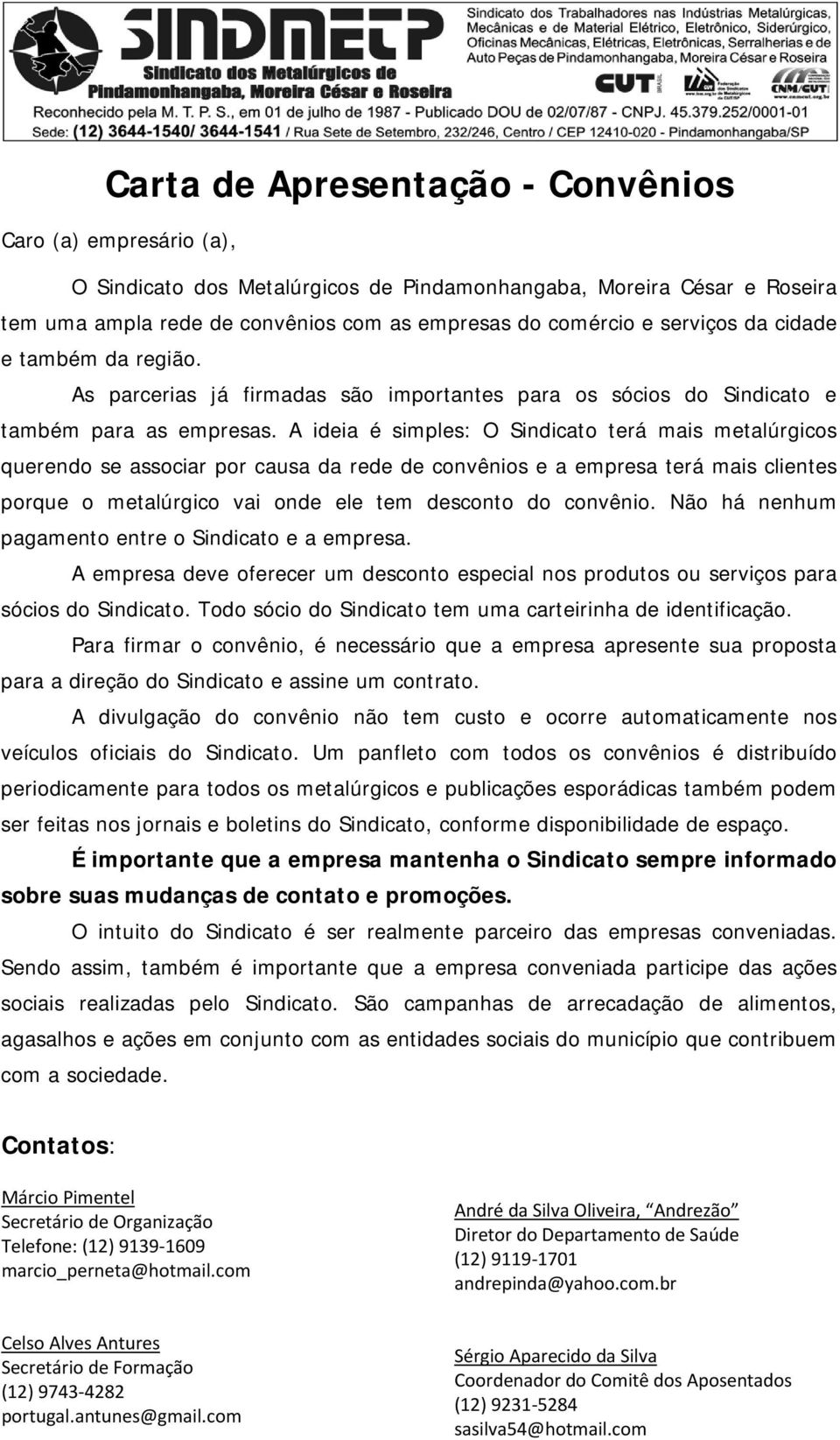 A ideia é simples: O Sindicato terá mais metalúrgicos querendo se associar por causa da rede de convênios e a empresa terá mais clientes porque o metalúrgico vai onde ele tem desconto do convênio.