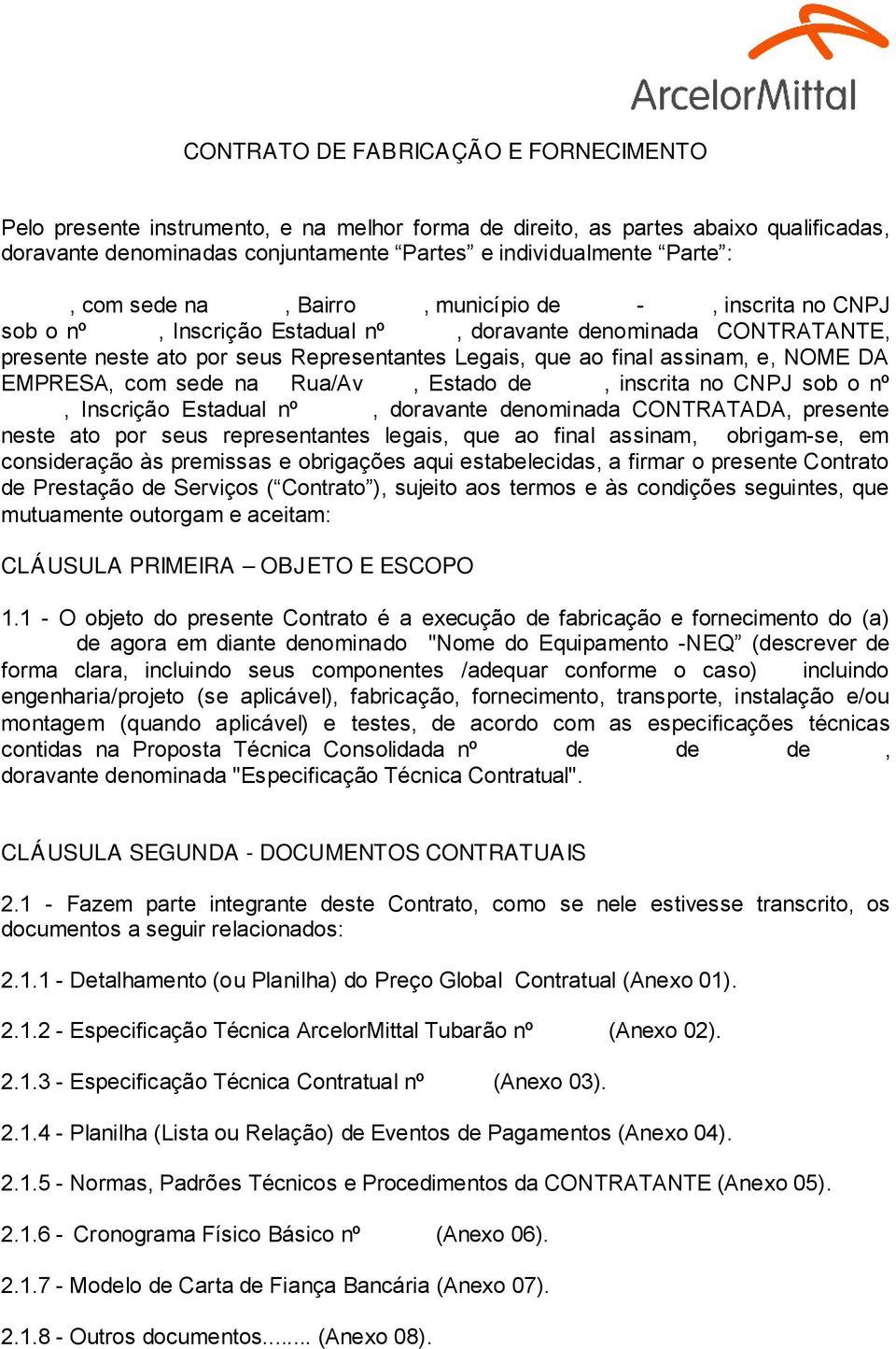 DA EMPRESA, com sede na Rua/Av, Estado de, inscrita no CNPJ sob o nº, Inscrição Estadual nº, doravante denominada CONTRATADA, presente neste ato por seus representantes legais, que ao final assinam,