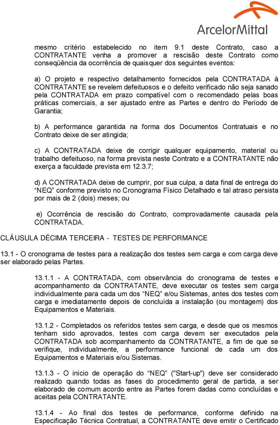 pela CONTRATADA à CONTRATANTE se revelem defeituosos e o defeito verificado não seja sanado pela CONTRATADA em prazo compatível com o recomendado pelas boas práticas comerciais, a ser ajustado entre