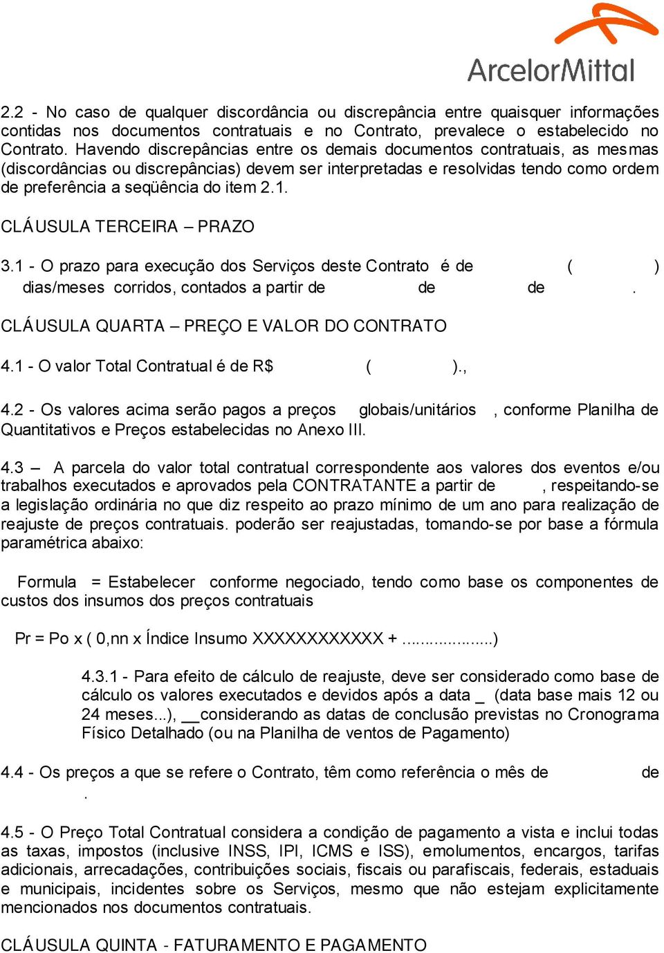 CLÁUSULA TERCEIRA PRAZO 3.1 - O prazo para execução dos Serviços deste Contrato é de ( ) dias/meses corridos, contados a partir de de de. CLÁUSULA QUARTA PREÇO E VALOR DO CONTRATO 4.