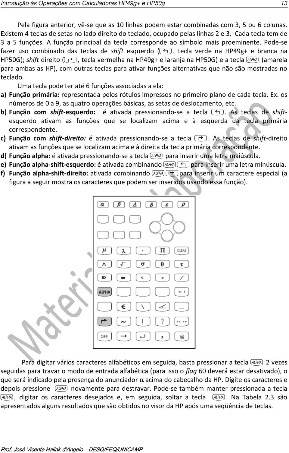 Pode-se fazer uso combinado das teclas de shift esquerdo (!