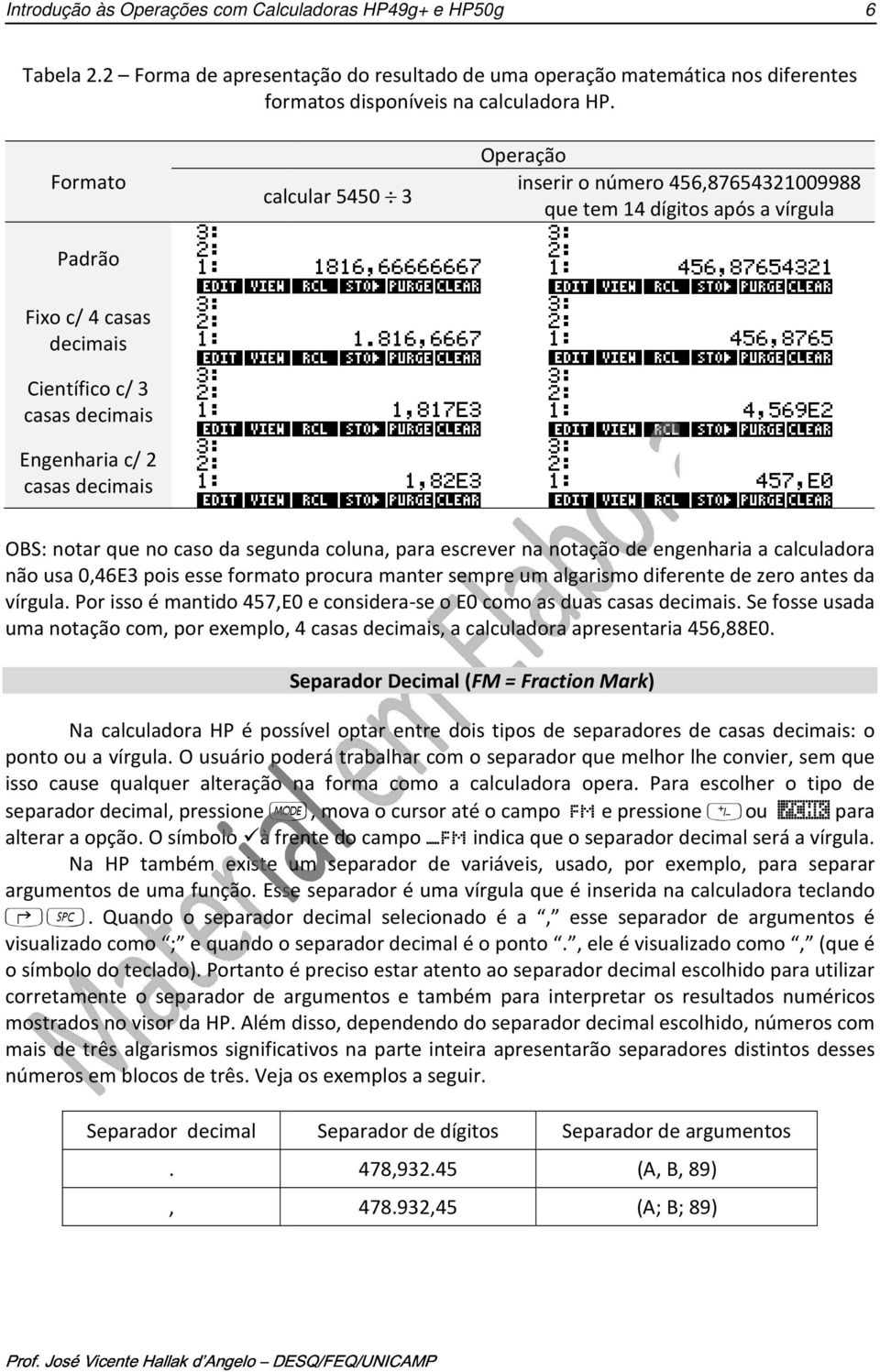 notar que no caso da segunda coluna, para escrever na notação de engenharia a calculadora não usa 0,46E3 pois esse formato procura manter sempre um algarismo diferente de zero antes da vírgula.