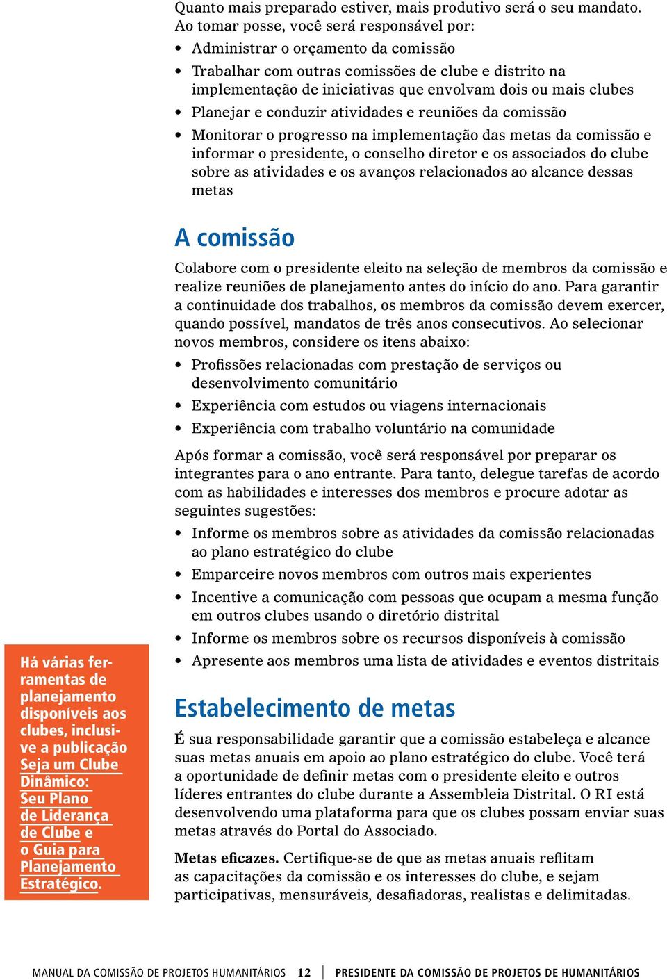 Planejar e conduzir atividades e reuniões da comissão Monitorar o progresso na implementação das metas da comissão e informar o presidente, o conselho diretor e os associados do clube sobre as